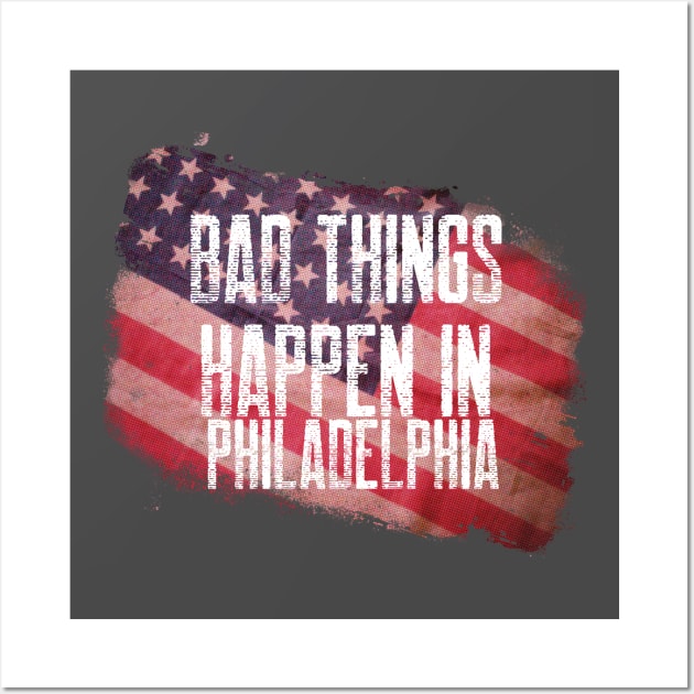 BAD THINGS HAPPEN IN PHILADELPHIA Wall Art by AurosakiCreations